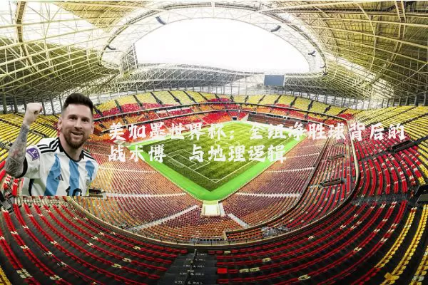美加墨世界杯:全组净胜球背后的战术博弈与地理逻辑